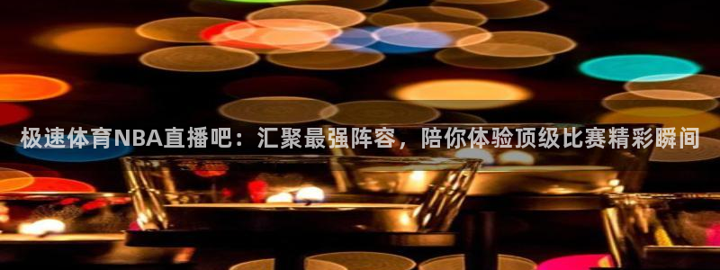 袋鼠nba体育：极速体育NBA直播吧：汇聚最强阵容，陪你体验顶级比赛精彩瞬间
